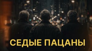 СЕДЫЕ ПАЦАНЫ | Русский шансон о дружбе, судьбе и прожитой жизни