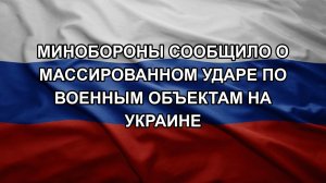 Минобороны сообщило о массированном ударе по военным объектам на Украине