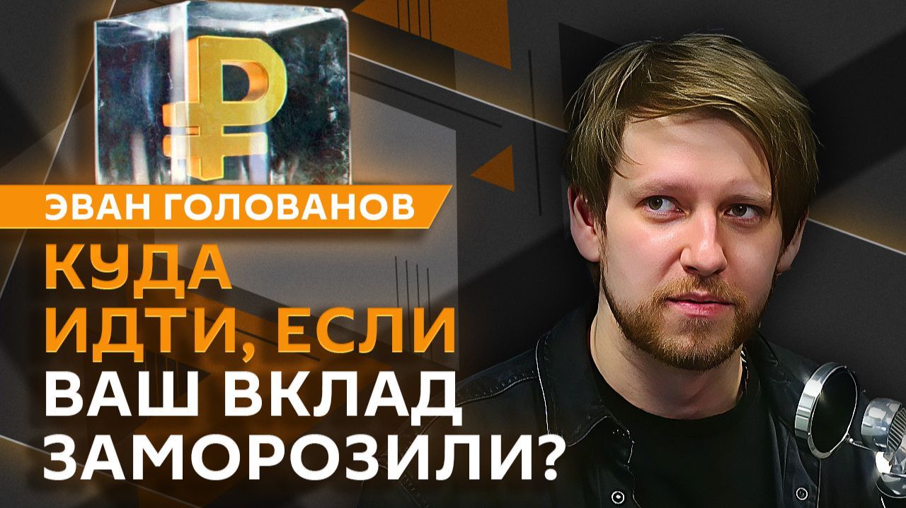 Эван Голованов. Что делать, если вклад в банке заморозили?