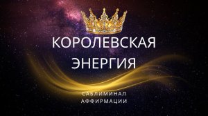 КОРОЛЕВСКАЯ ЭНЕРГИЯ 👑 Саблиминал, Аффирмации. Успех, богатство, уверенность ✨