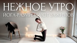 УТРЕННЯЯ ЙОГА от ОТЕКОВ и ЗАЖИМОВ ПОСЛЕ СНА🌞 ЗАРЯДКА и РАЗМИНКА для МЯГКОГО ПРОБУЖДЕНИЯ ~Нежное Утро