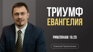 Триумф Евангелия | Римлянам 16-20 | Алексей Прокопенко