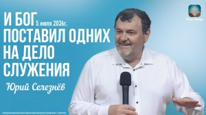 Юрий Селезнёв - И Бог поставил одних на дело служения | 5 июля 2026г.