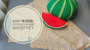 Рукодельный винегрет. Влог 18/2026г.