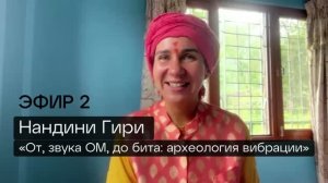 Нандини Гири. Эфир 2: «От, звука ОМ, до Бита: Археология вибрации»