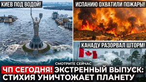 КИЕВ ПОД ВОДОЙ, ИСПАНИЯ В ОГНЕ, КАНАДА В РУИНАХ! | Экстренное ЧП сегодня
