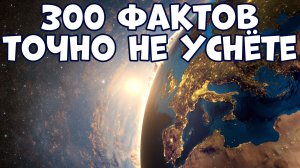 300 ИНТЕРЕСНЫХ ФАКТОВ, ПОД КОТОРЫЕ ВЫ ТОЧНО НЕ УСНЁТЕ