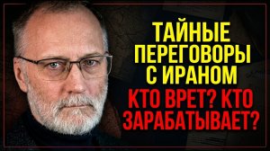 Сергей Михеев: Тайные переговоры с Ираном. Кто врет и кто на этом зарабатывает?