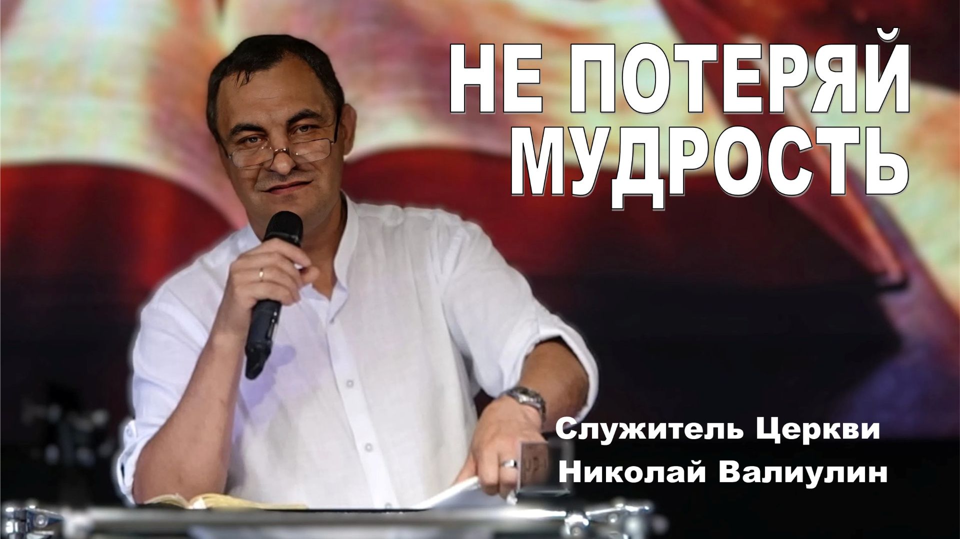 Служитель Церкви Николай Валиулин, Не потеряй мудрость