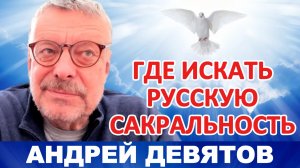 Андрей Девятов. Где искать русскую сакральность?