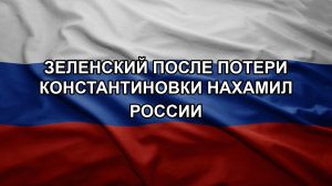 Зеленский после потери Константиновки нахамил России
