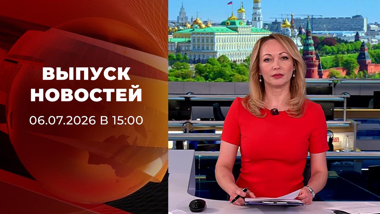 Выпуск новостей в 15:00 от 06.07.2026 смотреть онлайн