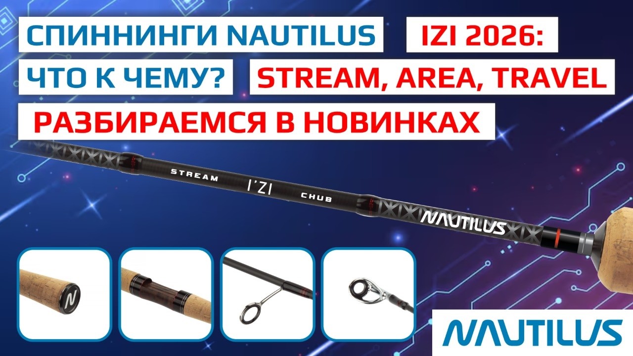 Спиннинги Nautilus Izi 2026: Что к чему? Stream, Area, Travel. Разбираемся в новинках.