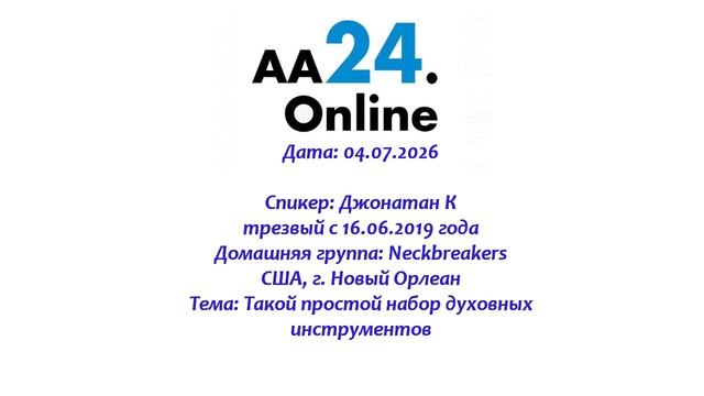 04.07.2026 Джонатан К., трезвый с 16.06.2019  США ТЕМА: Такой простой набор духовных инструментов