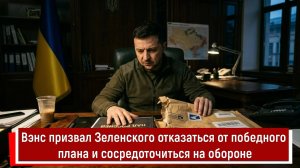 Вэнс призвал Зеленского отказаться от победного плана и сосредоточиться на обороне