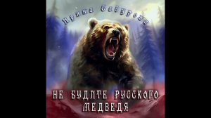 НЕ БУДИТЕ РУССКОГО МЕДВЕДЯ сл. ЕЛЕНА МОРОЗОВА МУЗ,КИРИЛЛ ПОТЫЛИЦЫН,