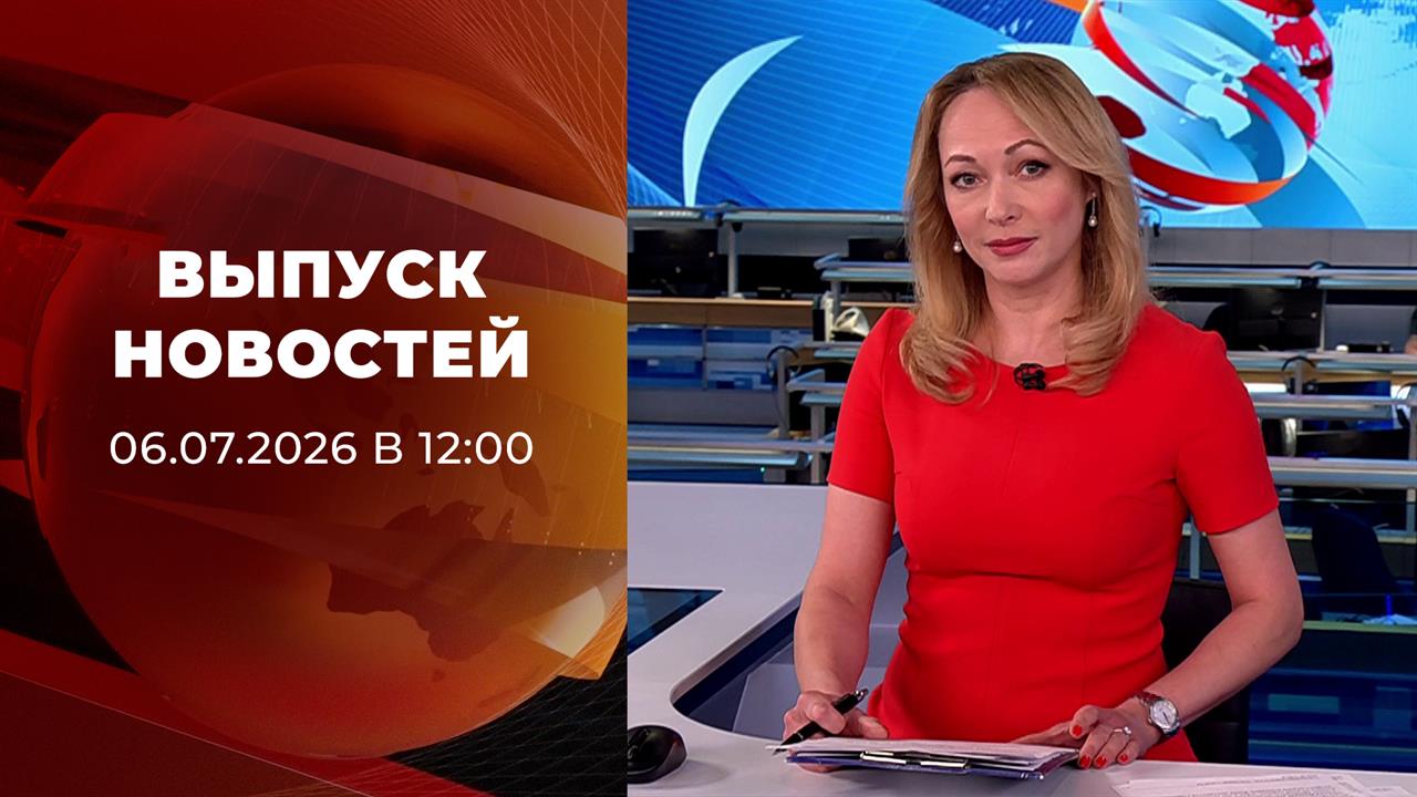 Выпуск новостей в 12:00 от 06.07.2026 смотреть онлайн