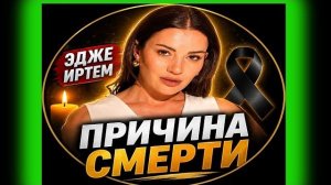 Официально! Результат вскрытия , названа причина ухода Эдже Иртем