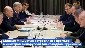 Михаил Мишустин в Екатеринбурге встретился с премьер-министром Белоруссии Александром Турчиным