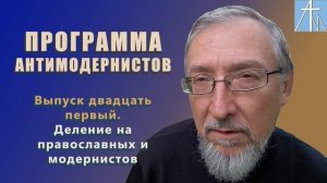 Деление на православных и модернистов. Программа антимодернистов. Выпуск двадцатый первый