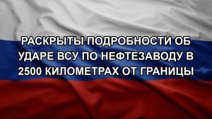 Раскрыты подробности об ударе ВСУ по нефтезаводу в 2500 километрах от границы