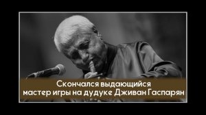 Скончался выдающийся мастер игры на дудуке Дживан Гаспарян