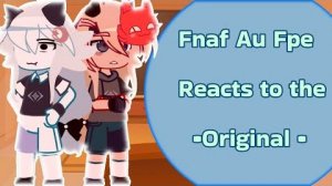 °•__Fnaf Au Fpe Reacts to the Original__•°_