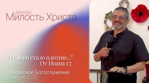 «И Слово стало плотию...» /  ВОСКРЕСЕНОЕ БОГОСЛУЖЕНИЕ / 05 июля 2026г. /