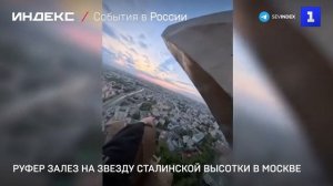 Руфер залез на звезду сталинской высотки в Москве