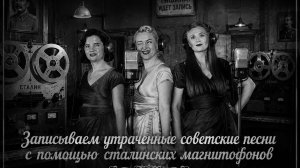 Записываем утраченные советские песни с помощью сталинских магнитофонов.