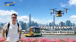 Путешествие в город будущего — Шэньчжэнь в рамках спецпроекта «Время новых»