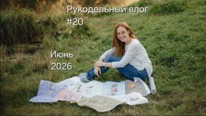 # 20 Рукодельный влог Июнь 2026