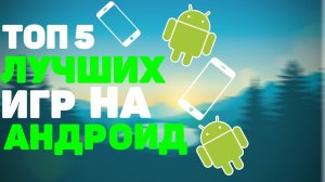 ТОП 5 ГОДНЫХ ИГР НА АНДРОИД (+ ССЫЛКИ НА СКАЧИВАНИЕ)