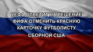 УЕФА ответит на решение ФИФА отменить красную карточку футболисту сборной США