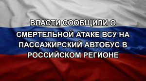 Власти сообщили о смертельной атаке ВСУ на пассажирский автобус в российском регионе