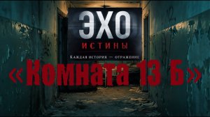 ЭХО ИСТИНЫ- Комната 13b | УЖЕ ОБ ЭТОМ ГОВОРЯТ! маразм, Жизненные истории, детективные, фантастика,