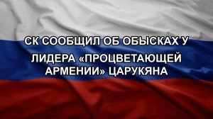 СК сообщил об обысках у лидера «Процветающей Армении» Царукяна