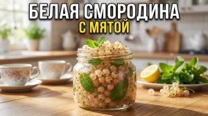 Белая смородина заготовка с мятой: как сделать ароматный сироп и сохранить ягоды целыми