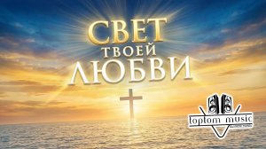 toptom music: Свет Твоей Любви - Позитивная Христианская Песня - СОВРЕМЕННАЯ ХРИСТИАНСКАЯ МУЗЫКА
