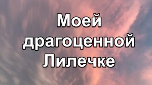 Драгоценной Лилечке!