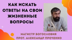 Как правильно надо искать ответы на свои жизненные вопросы. «Ищите и найдете...» Прот. Ал. Проченко