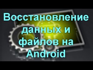 Восстановление данных и файлов на Android