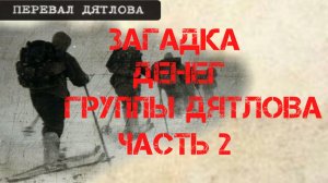 Перевал Дятлова. Загадка денег группы. Часть 2