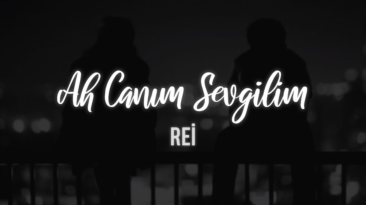 Rei - Ah Canım Sevgilim (Sözleri)