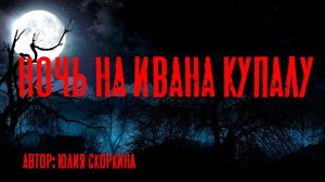 НОЧЬ НА ИВАНА КУПАЛУ. Страшные истории. Мистика. Ужасы