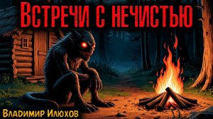 ВСТРЕЧИ С НЕЧИСТЬЮ | Страшные истории