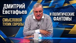 Дмитрий Евстафьев / Смысловой тупик Европы и политические фантомы