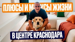 Я переехал жить в центр Краснодара и вот МОЁ МНЕНИЕ | Плюсы и минусы жизни в центре города