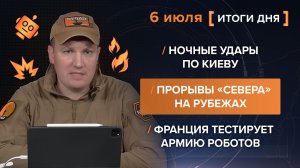 Ночные удары по Киеву. Прорывы «Севера» на рубежах. Франция тестирует армию роботов - итоги 6 июля