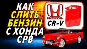 Как слить бензин с хонды срв